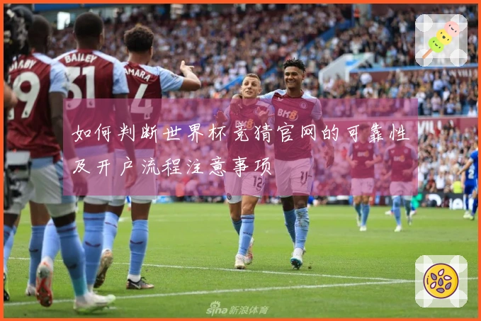 如何判断世界杯竞猜官网的可靠性及开户流程注意事项